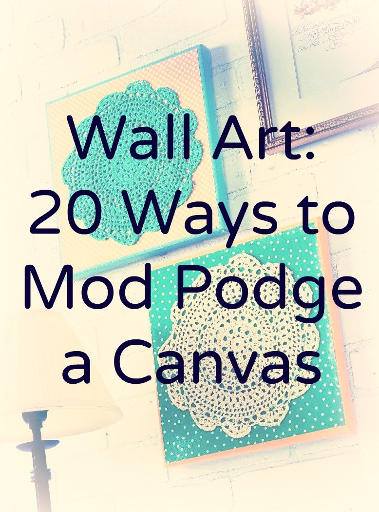 20 ideas for how to Mod Podge a canvas