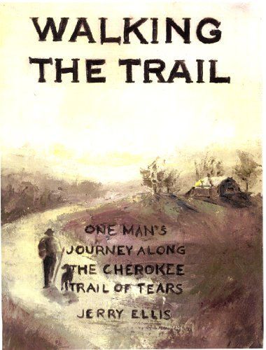 Walking the Trail, One Man's Journey Along the Cherokee Trail of Tears by Je
