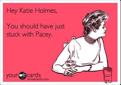 Funny Breakup Ecard: Hey Katie Holmes, You should have just stuck with Pacey.