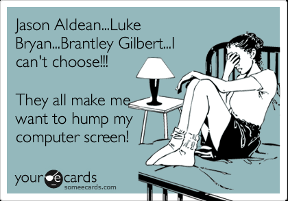 Funny Music Ecard: Jason Aldean…Luke Bryan…Brantley Gilbert…I can't ch