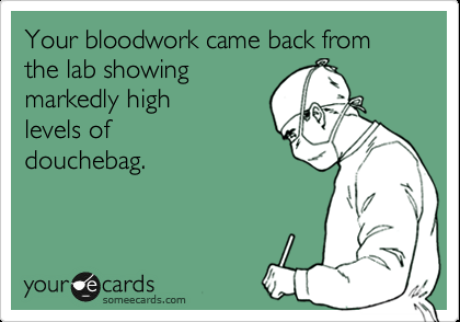 I usually don't need labwork to tell me that…