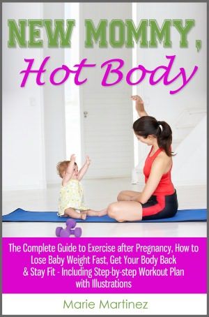 New Mommy, Hot Body: The Complete Guide to Exercise after Pregnancy, How to Lose
