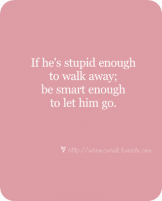 if he's stupid enough to walk away; be smart enough to let him go