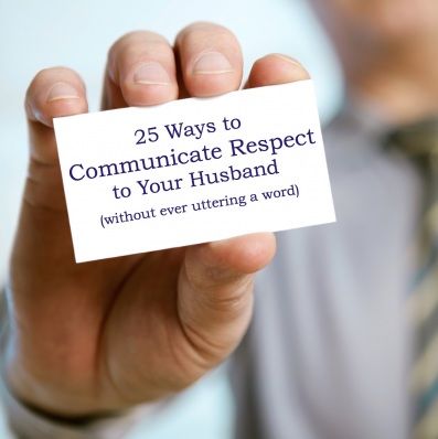 25 Ways to Communicate Respect to your husband- AMAZING :) There is also a list