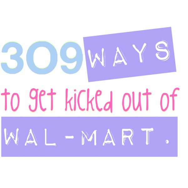 309 ways to get kicked out of Wal-Mart. These are the BEST! 😂