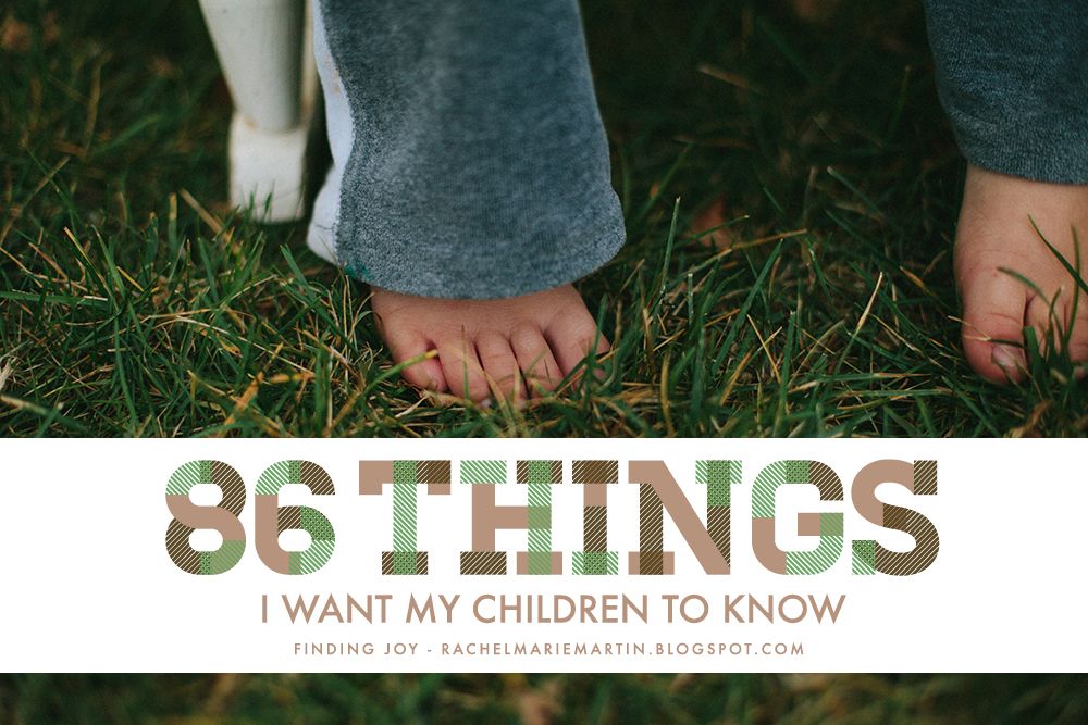 86 things I want my children to know – be kind, take care of those you love, try