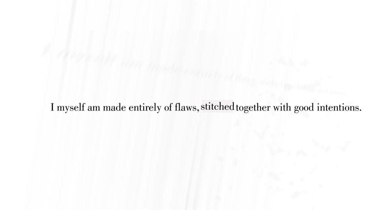 "I myself am made entirely of flaws, stitched together with good intentions
