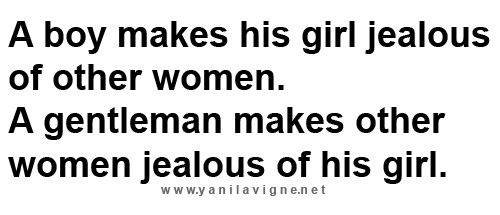 a boy makes his girl jealous of other women. a gentleman makes other women jealo