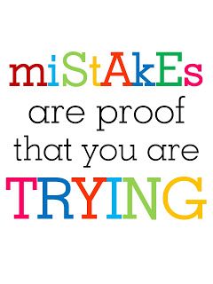technology rocks. seriously.:   Mistakes are proof that you are trying!  Love it