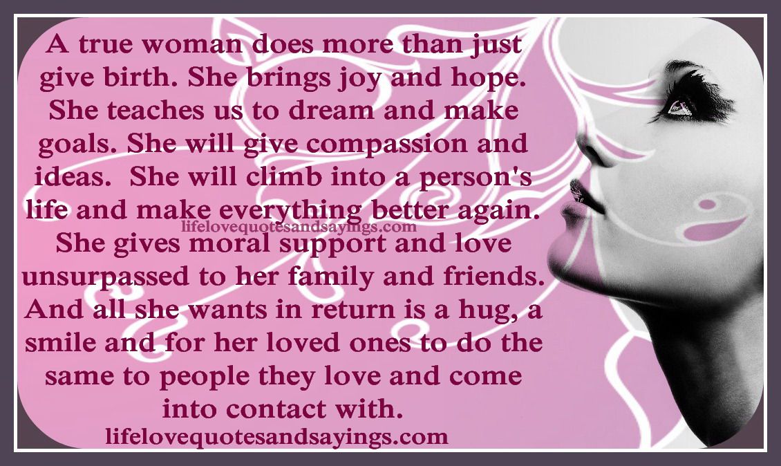 A true woman does more than just give birth. She brings joy and hope. She teache