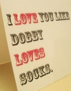 I love you like Dobby loves socks