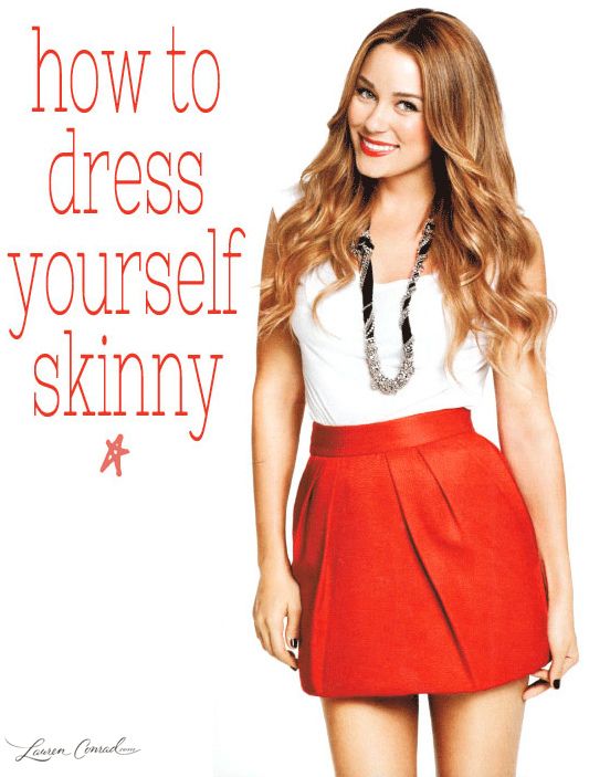 Lauren Conrad's guide to dressing yourself skinny…just read it, it has gre