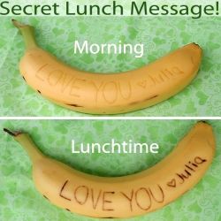 Leave a note on a banana in a packed lunch which is nearly invisible in the morn