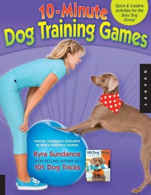 The 10-Minute Dog Training Games: Quick and Creative Activities for the Busy Dog