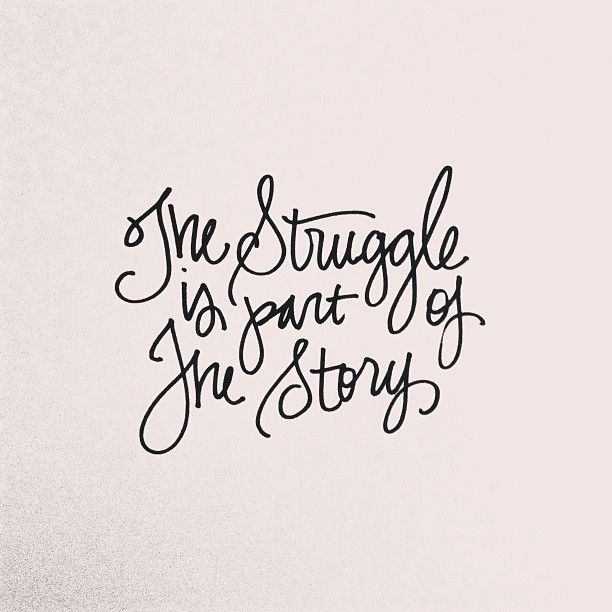 The struggle is part of the story.
