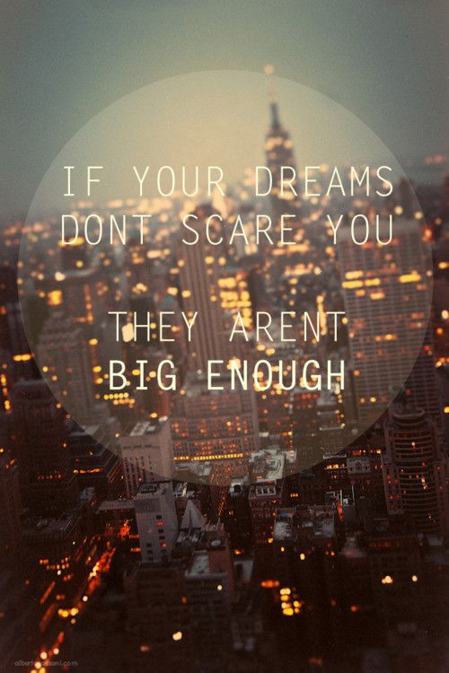 if your dreams don't scare you, they aren't big enough