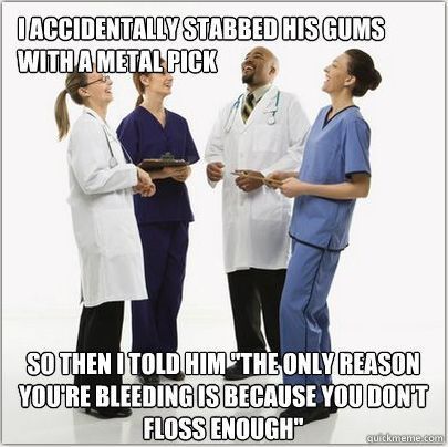 I knew it! Stupid dentists