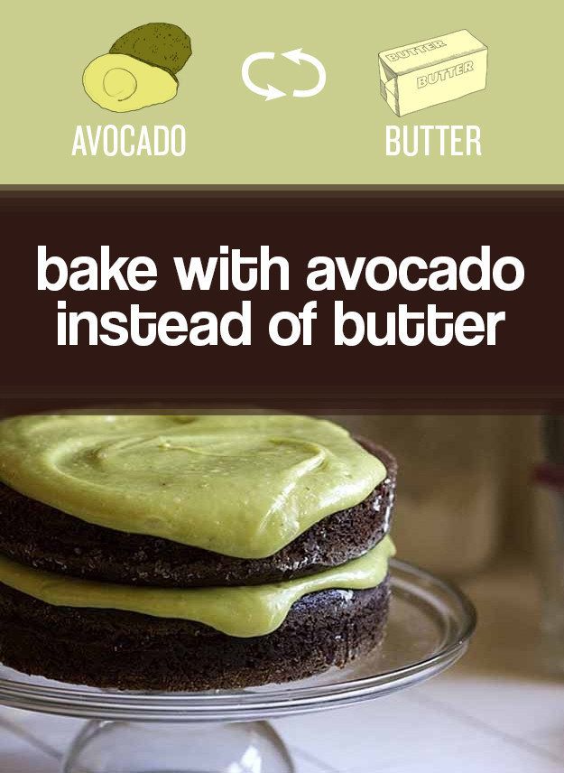 You can swap avocado for butter in cakes to make them (a little) healthier. -   Baking Life-Hacks Everybody Needs To Know