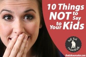 10 things not to say to your kids – VERY good for students too!