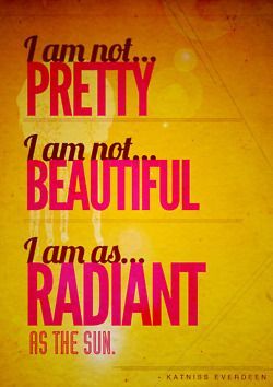 "I am not pretty. I am not beautiful. I am as radiant as the sun." – K