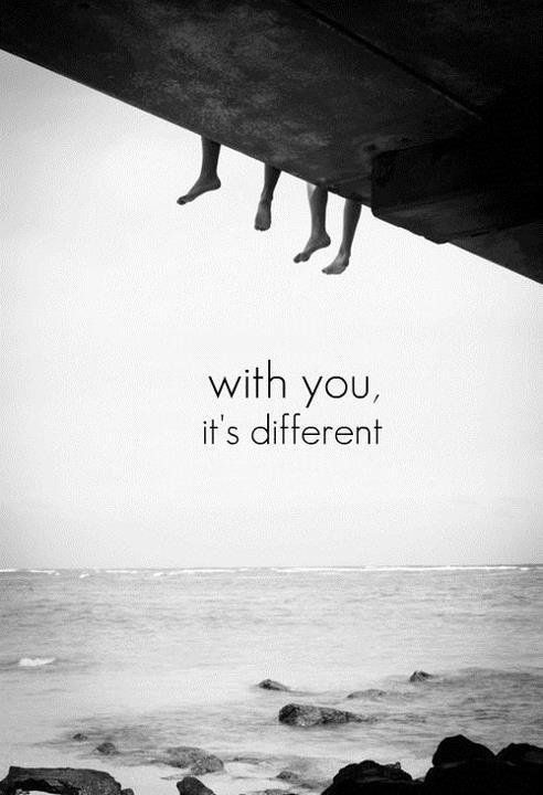 With you, it's different…
