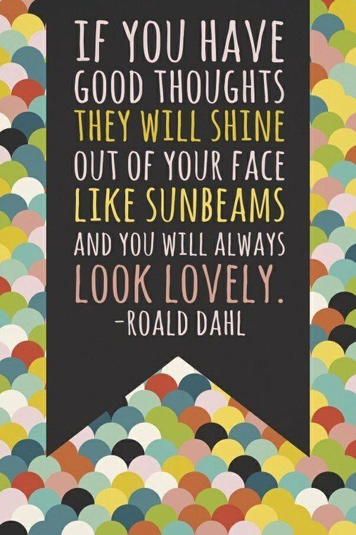lovely quote by ronald dahl.
