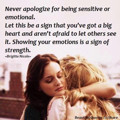 never apologize for being sensitive or emotional. let this be a sign that you&#3