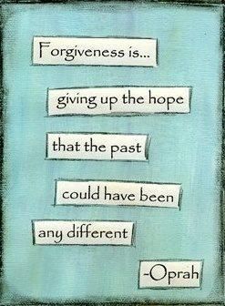 Forgiveness is giving up the hope that the past could have been different.
