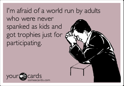 I'm afraid of a world run by adults who were never spanked as kids and got t