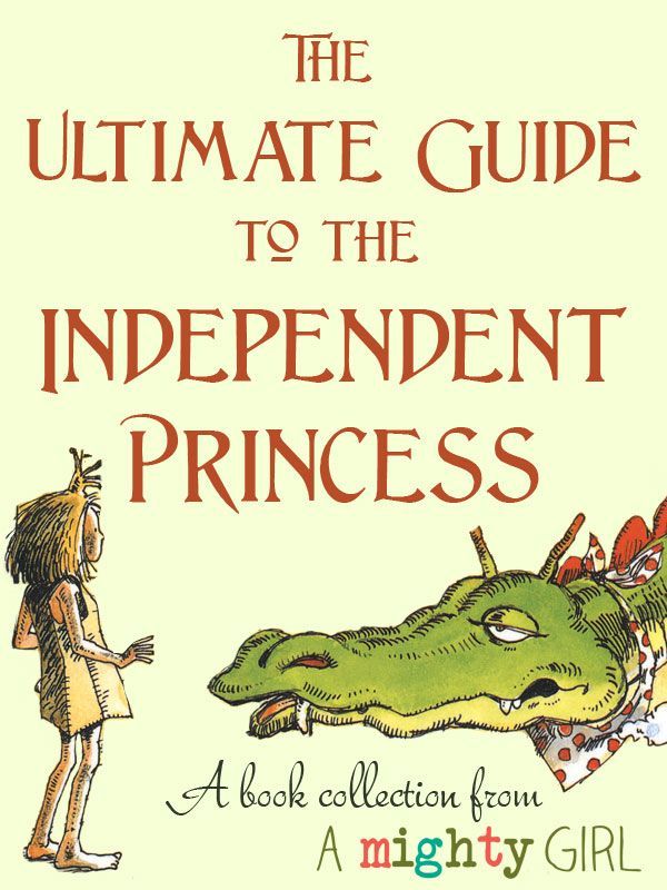 The Ultimate Guide to the Independent Princess: A Mighty Girl's special sele