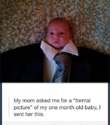 My mom asked me for a formal picture of my one month old This cracks me up