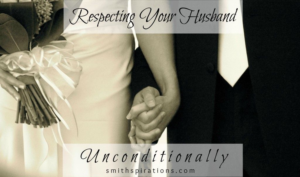 Respecting your Husband Unconditionally.