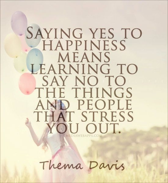 #Quote : Saying yes to happiness means learning to say no to the things and peop