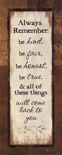 Be kind, be fair, be honest, be true