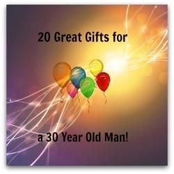 gifts for a 30 year old man – christmas and brithdays and anytime!