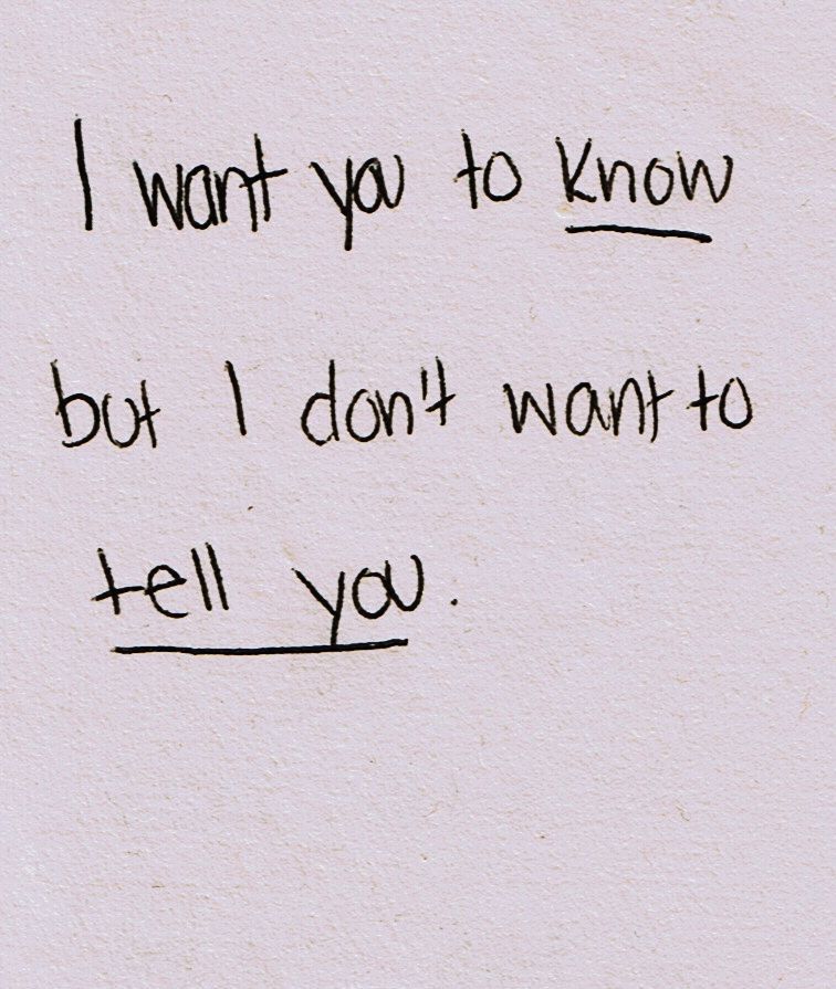 I want you to know but I dont want to tell you.