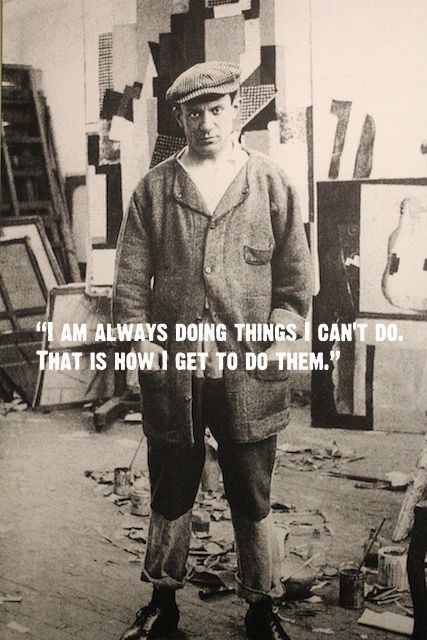 #Picasso, I am always doing things I cant do, that is how I get to do them.