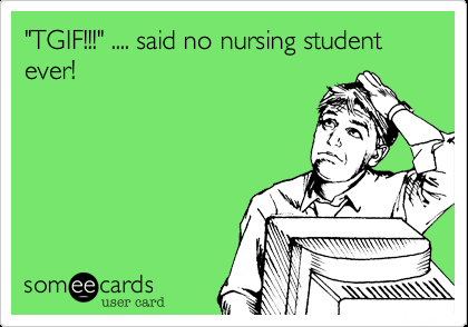 TGIF!!! …. said no nursing student ever!