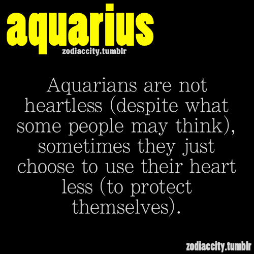 aquarius   Aquarians are not heartless (despite what some people may think), som