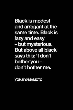 “Black is modest an arrogant at the same time. Black is lazy and easy – but myst