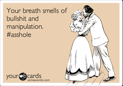 Funny Confession Ecard: Your breath smells of bullshit and manipulation. #asshol