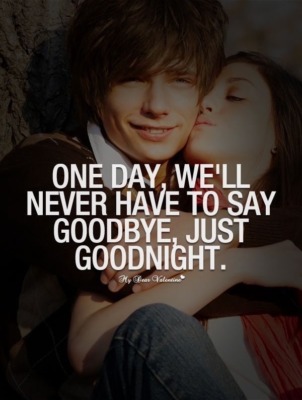 One day well never have to say goodbye, just goodnight.