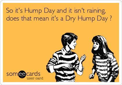 So its Hump Day and it isnt raining, does that mean its a Dry Hump Day ? | How D