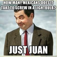 mexican joke – Ive got to tell this to Nando to top his “mexicans in quicksand”