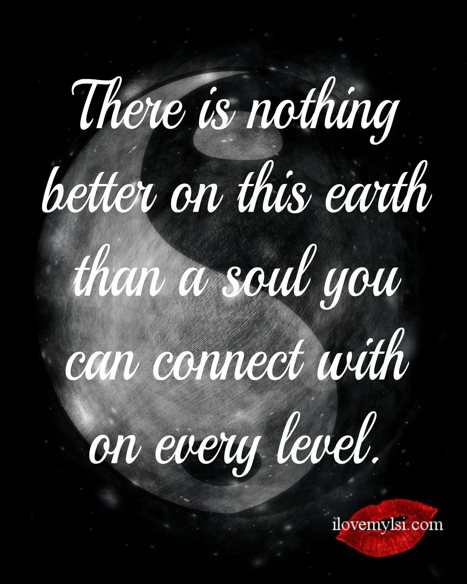 There is nothing better on this earth than a soul you can connect with on every