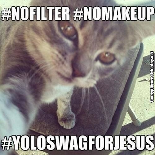 Funny Facebook Twitter Hashtag Cat No Filter No Makeup Yolo Swag For Jesus Selfi