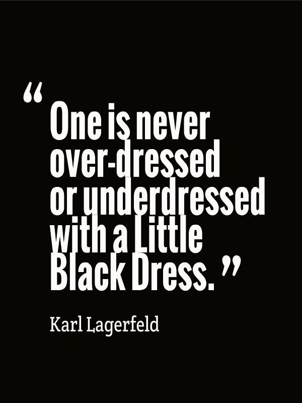 “One is never over-dressed or underdtressed with a Little Black Dress.”