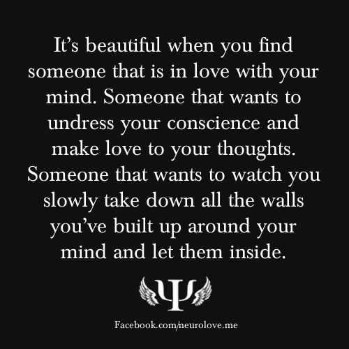 Its beautiful when you find someone that is in love with your mind. Someone that