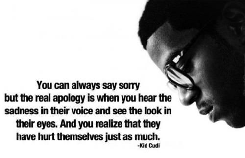 You can always say sorry but the real apology is when you hear the sadness in th
