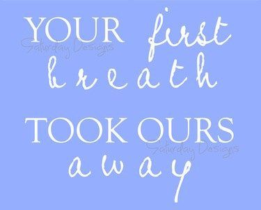 Your First Breath Took Ours Away printable quote for nursery.    Going on the wa